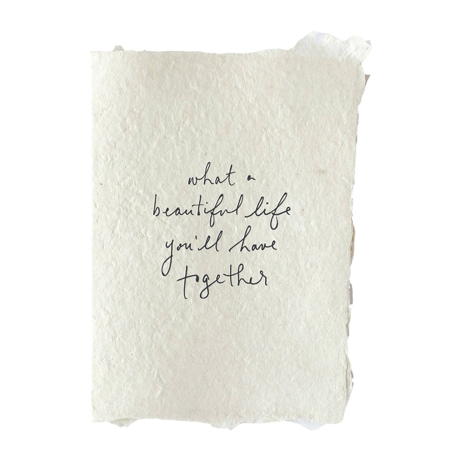 Handmade greeting card with textured off-white paper and elegant handwritten "what a beautiful life you'll have together". - What a beautiful life together card